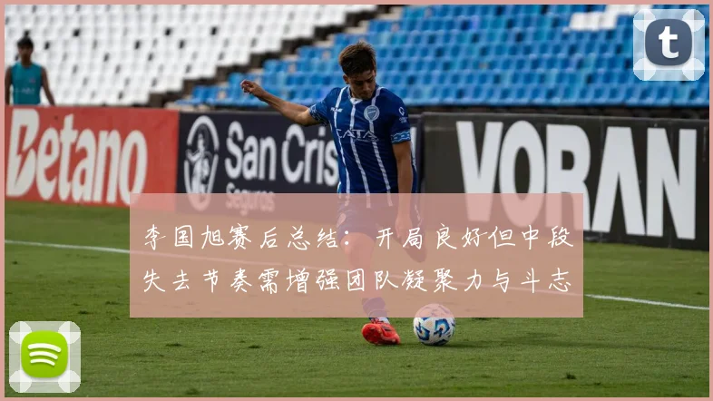 李国旭赛后总结：开局良好但中段失去节奏需增强团队凝聚力与斗志
