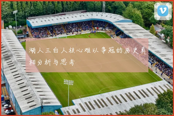 湖人三白人核心难以争冠的历史真相分析与思考