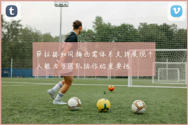 萨拉赫如同梅西需体系支持展现个人能力与团队协作的重要性